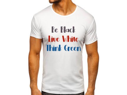 Be Black Live White Think Green
